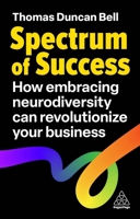 Spectrum of Success: How Embracing Neurodiversity Can Revolutionize Your Business 1398616621 Book Cover