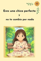 Eres una chica perfecta y no te cambio por nada: De la inseguridad al amor propio B0FNQPBK5L Book Cover