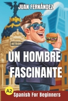 Spanish For Beginners: Un hombre fascinante 1792028954 Book Cover