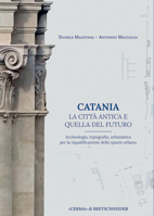 Catania. La Citta Antica E Quella del Futuro: Archeologia, Topografia, Urbanistica Per La Riqualificazione Dello Spazio Urbano 8891328715 Book Cover