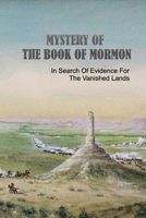 Mystery Of The Book Of Mormon: In Search Of Evidence For The Vanished Lands: The Lost Empires Atlantis B093RPHFYC Book Cover