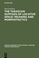 Tarascan Suffixes of Locative Space: Meaning and Morphotactics 3110993376 Book Cover