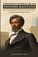 Verdadero fundador de Chicago: Pionero Haitiano Jean Baptiste Pointe DuSable Nació en Saint-Marc, Haití. (Spanish Edition) B0FCYBNP83 Book Cover
