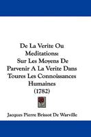 De La Verite Ou Meditations: Sur Les Moyens De Parvenir A La Verite Dans Toures Les Connoissances Humaines 110464326X Book Cover