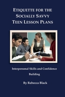 Etiquette for the Socially Savvy Teen Lesson Plans: Interpersonal Skills and Confidence Building 150049738X Book Cover