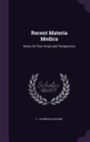 Recent Materia Medica: Notes On Their Origin and Therapeutics 1358847150 Book Cover