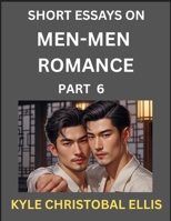 Men-Men Romance (Part 6)- Short Essays on MM Romance, Exploring Dynamics of Homosexual Love Relationship B0FJKL712V Book Cover