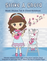 Strike A Chord: Blank Ukulele Tab & Chord Notebook: Ukulele tablature book eight 4-line staves and five chord diagrams on each page plus 5  Album Review & 5 Playlist Pages 1695244184 Book Cover