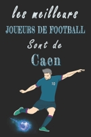 Les meilleurs joueurs de football sont de Caen  Carnet de notes: Carnet de note pour les Joueurs de football nés Caen  cadeaux pour un ami, une amie, ... famille amateur de football (French Edition) B084QL1CSH Book Cover