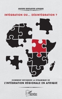 Intégration ou... désintégration ?: Comment refonder la dynamique de l'intégration régionale en Afrique ? 2343161755 Book Cover