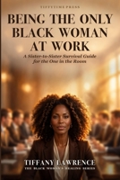 Being the Only Black Woman at Work: A Sister-to-Sister Survival Guide for the One in the Room B0H11DC1SW Book Cover