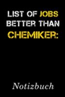 List Of Jobs Better Than Chemiker Notizbuch: | Notizbuch mit 110 linierten Seiten | Format 6x9 DIN A5 | Soft cover matt | (German Edition) 1690066814 Book Cover