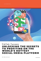 TikTok Tycoon: Unlocking the Secrets to Profiting on the World's Hottest Social Media Platform B0CKYV6DTB Book Cover
