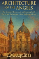Architecture of the Angels: The Complete History, Art, and Enduring Faith Woven into the Sanctuary of the Madonna di Loreto (Pilgrimage to the Sacred: Italy's Holy Shrines) B0G86NM9NF Book Cover