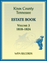 Knox County, Tennessee Estate Book 3, 1818-1824 0788488066 Book Cover