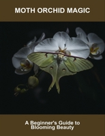 Moth Orchid Magic: A Beginner'S Guide To Blooming Beauty B0FS6WTKTT Book Cover