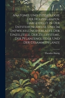 Anatomie und physiologie der holzpflanzen. Dargestellt in der entstehungsweise und im entwickelungsverlaufe der einzelzelle, der zellsysteme, der ... und der gesammtpflanze 1021915831 Book Cover