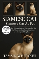 SIAMESE CAT AS PET: The Ultimate Guide to Understanding Your Pet’s Behavior, Health, and Happiness for a Stronger Lifelong Bond B0FSSSLPJS Book Cover