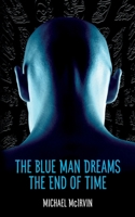 The Blue Man Dreams the End of Time 173419703X Book Cover