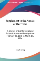 Annals of Our Time: A Diurnal of Events, Social and Political, Home and Foreign, from February 28, 1871 to March 19, 1874 (Classic Reprint) 1432646141 Book Cover