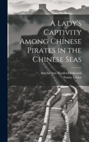 A Lady's Captivity Among Chinese Pirates in the Chinese Seas 1019579196 Book Cover