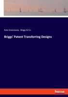 Briggs' Patent Transferring Designs 1013810775 Book Cover