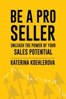 Be a Pro Seller: Unleash the Power of Your Sales Potential 1916626742 Book Cover