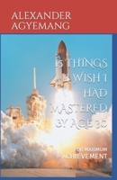 15 Things I Wish I Has Mastered by Age 30: For Maximum Achievement 1099461421 Book Cover