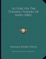 Lecture on the Turning Powers of Ships (Classic Reprint) 1165405016 Book Cover