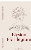 Elysian Florilegium: Verses and Insights B0GTTDFG5Y Book Cover