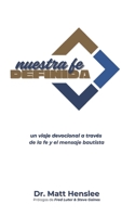 Nuestra Fe Definida: Un Viaje Devocional a Través de la Fe y El Mensaje Bautista (Spanish Edition) B0GG1R6TYG Book Cover