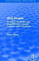 Holy Images: An Inquiry Into Idolatry and Image-Worship in Ancient Paganism and in Christianity 1138026018 Book Cover