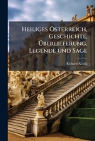 Heiliges Osterreich, Geschichte, Uberlieferung, Legende Und Sage 1175150843 Book Cover