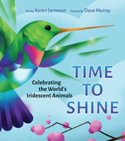 Time to Shine: Celebrating the World's Iridescent Animals 1773064622 Book Cover
