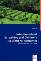 Intra-Household Bargaining and Children's Educational Outcomes - Evidence from Indonesia 383648157X Book Cover