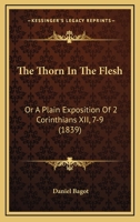 The Thorn in the Flesh: Or a Plain Exposition of 2 Corinthians XII, 7-9 1165655276 Book Cover