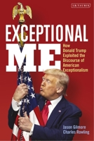 Exceptional Me: How Donald Trump Remade the Discourse of American Exceptionalism 0755626958 Book Cover