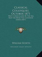 Classical Colloquies, October 1871: Privy Councillors By The Sea, Not Far From The Goodwin Sands 1162060956 Book Cover