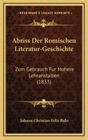 Abriss Der Romischen Literatur-Geschichte: Zum Gebrauch Fur Hohere Lehranstalten (1833) 1161011781 Book Cover