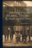 The Kindergarten Journal Volume 6, No.4, Yr.1910-1911 1021929794 Book Cover