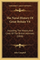 The Naval History Of Great Britain V6: Including The History And Lives Of The British Admirals 1167022203 Book Cover