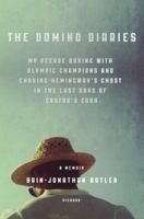 The Domino Diaries: My Decade Boxing with Olympic Champions and Chasing Hemingway's Ghost in the Last Days of Castro's Cuba 1250043700 Book Cover