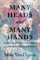 Many Heads and Many Hands: James Madison's Search for a More Perfect Union 1950668797 Book Cover