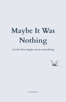 Maybe It Was Nothing: a book that might mean something B0FDFY4428 Book Cover