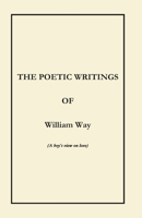 The Poetic Writings of William Way: (A boy's view on love) 1763780430 Book Cover