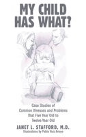 My Child Has What?: Case Studies of Common Illnesses and Problems That Five- to Twelve-year-old Children Face 1665708107 Book Cover