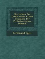 Die Lehren Der Catholischen Kirche Gegen Ber Der Protestantischen Polemik 1249646251 Book Cover