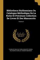 Bibliotheca Hulthemiana Ou Catalogue M�thodique de la Riche Et Pr�cieuse Collection de Livres Et Des Manuscrits; Volume 4 0274725363 Book Cover