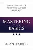 Mastering the Basics: Simple Lessons for Achieving Success in Business 1642932094 Book Cover