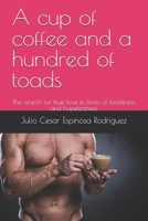 A cup of coffee and a hundred of toads: The search for true love in times of loneliness and hopelessness B0924124CG Book Cover